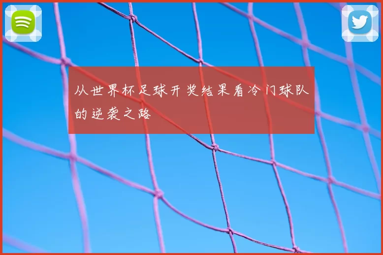 从世界杯足球开奖结果看冷门球队的逆袭之路