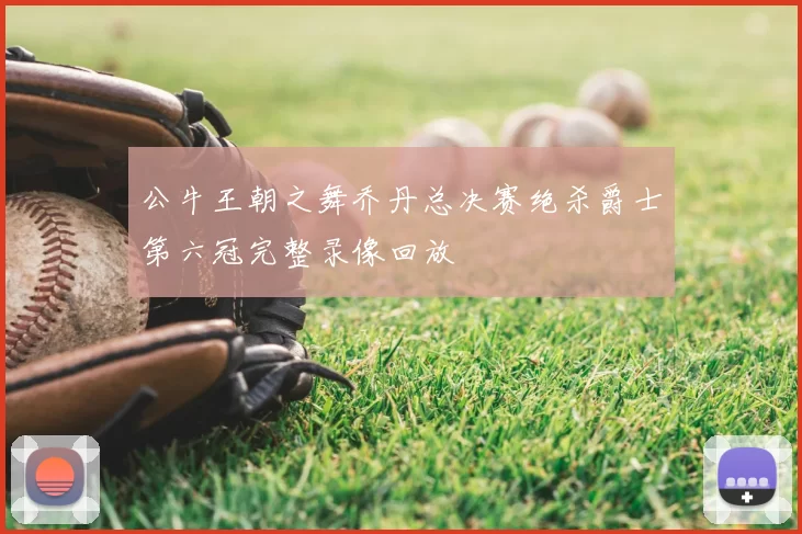 公牛王朝之舞乔丹总决赛绝杀爵士第六冠完整录像回放