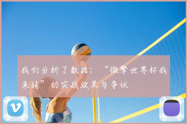 我们分析了数据：“微擎世界杯我来猜”的实战效果与争议
