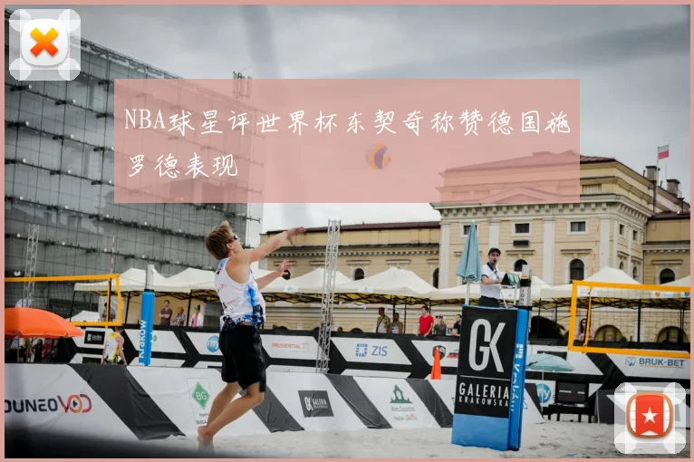 NBA球星评世界杯东契奇称赞德国施罗德表现