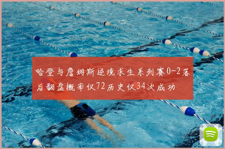 哈登与詹姆斯逆境求生系列赛0-2落后翻盘概率仅72历史仅34次成功