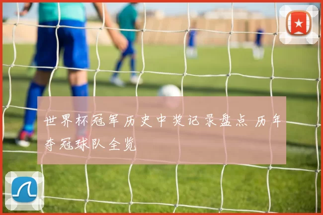 世界杯冠军历史中奖记录盘点 历年夺冠球队全览