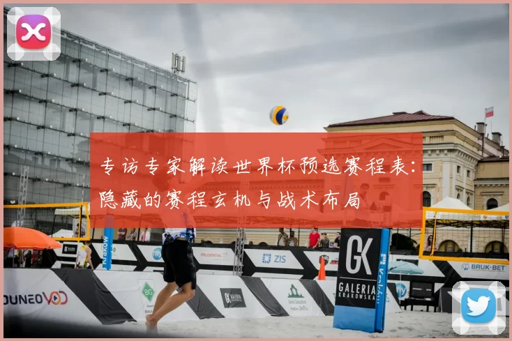 专访专家解读世界杯预选赛程表:隐藏的赛程玄机与战术布局