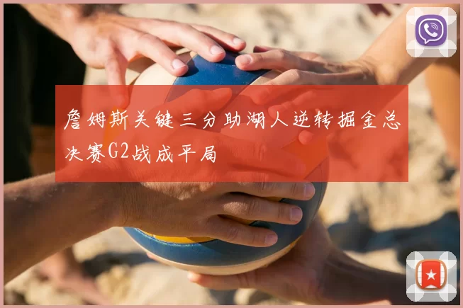 詹姆斯关键三分助湖人逆转掘金总决赛G2战成平局
