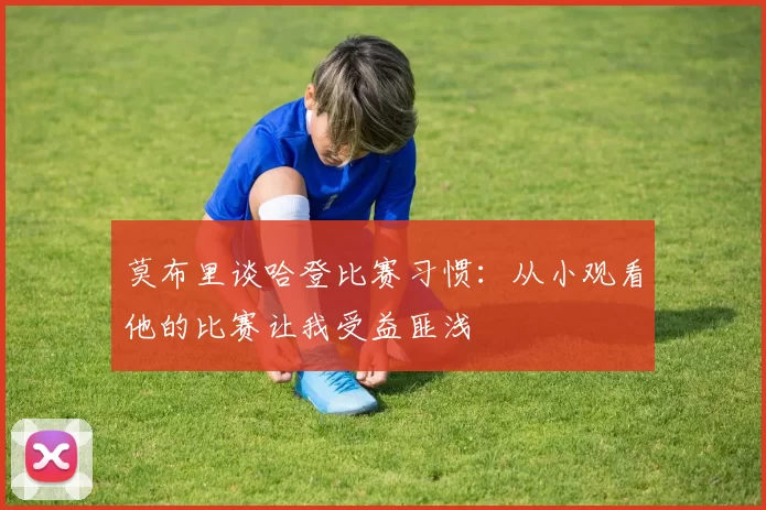 莫布里谈哈登比赛习惯：从小观看他的比赛让我受益匪浅