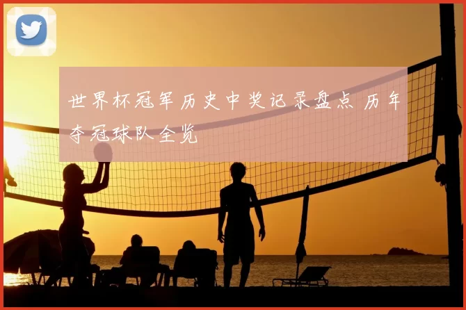 世界杯冠军历史中奖记录盘点 历年夺冠球队全览