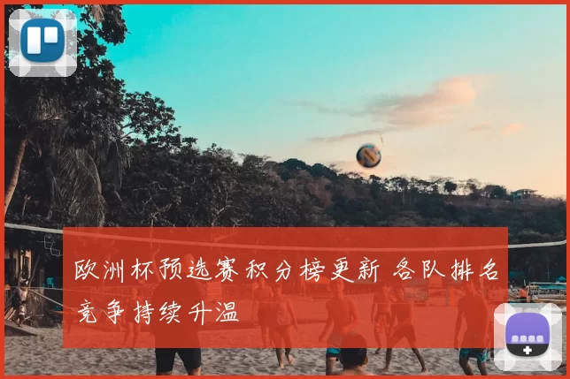 欧洲杯预选赛积分榜更新 各队排名竞争持续升温