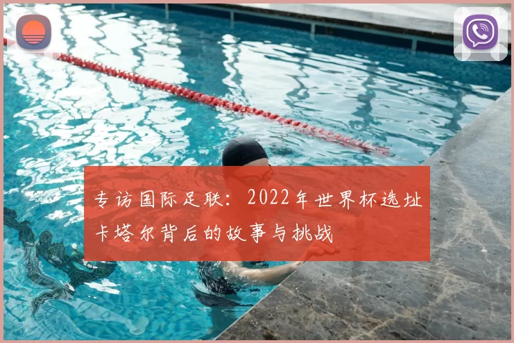 专访国际足联:2022年世界杯选址卡塔尔背后的故事与挑战