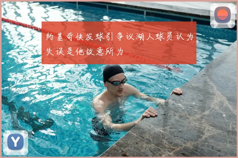 约基奇快发球引争议湖人球员认为失误是他故意所为